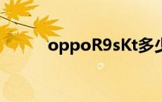 oppoR9sKt多少钱 oppor9skt 