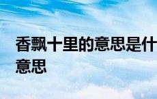 香飘十里的意思是什么 标准答案 香飘十里的意思 