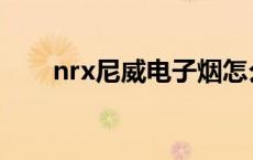 nrx尼威电子烟怎么放烟弹 nrx尼威 