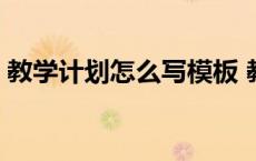 教学计划怎么写模板 教学计划包括哪些内容 