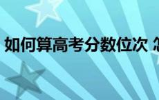 如何算高考分数位次 怎样计算高考分数位次 