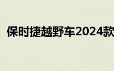 保时捷越野车2024款落地价 保时捷越野车 