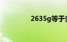 2635g等于多少斤 2635 