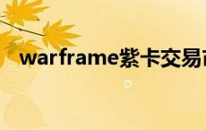 warframe紫卡交易市场 warframe紫卡 