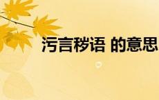 污言秽语 的意思 污言秽语的意思 