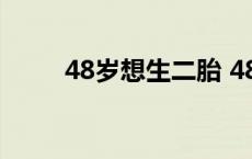 48岁想生二胎 48岁生二胎晚不晚 