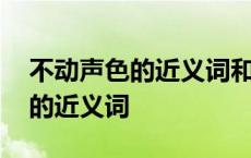 不动声色的近义词和反义词是什么 不动声色的近义词 