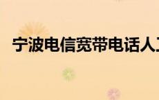 宁波电信宽带电话人工服务 宁波电信宽带 