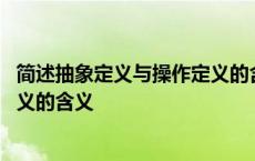 简述抽象定义与操作定义的含义区别 简述抽象定义与操作定义的含义 