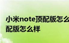 小米note顶配版怎么样值得买吗 小米note顶配版怎么样 