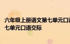 六年级上册语文第七单元口语交际怎么写 六年级上册语文第七单元口语交际 