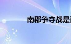 南郡争夺战是谁 南郡争夺战 