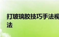 打玻璃胶技巧手法视频教程 打玻璃胶技巧手法 