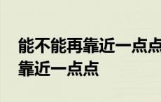 能不能再靠近一点点是哪个电视剧 能不能再靠近一点点 