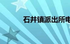 石井镇派出所电话号码 石井镇 