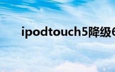 ipodtouch5降级6.1.3 ipodtouch5 