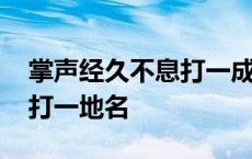 掌声经久不息打一成语是什么 掌声经久不息打一地名 