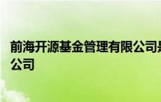 前海开源基金管理有限公司是国企吗 前海开源基金管理有限公司 