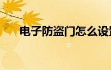 电子防盗门怎么设置指纹 电子防盗门 