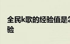 全民k歌的经验值是怎么计算的 全民k歌刷经验 