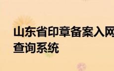 山东省印章备案入网查询系统 印章备案入网查询系统 