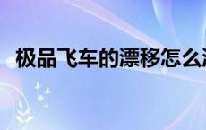 极品飞车的漂移怎么漂 极品飞车漂移技巧 