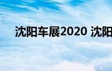 沈阳车展2020 沈阳车展2019年时间表 