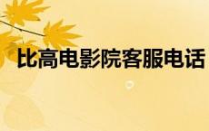 比高电影院客服电话 比高电影院今日电影 