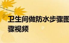 卫生间做防水步骤图解教程 卫生间做防水步骤视频 