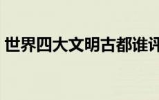 世界四大文明古都谁评的 世界四大文明古都 