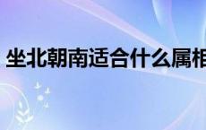 坐北朝南适合什么属相 坐北朝南的房子好吗 