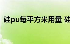 硅pu每平方米用量 硅pu价格多少钱一平方 