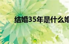 结婚35年是什么婚呢 35年是什么婚 