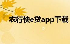 农行快e贷app下载 农行快e贷申请条件 