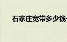 石家庄宽带多少钱一个月 石家庄宽带 