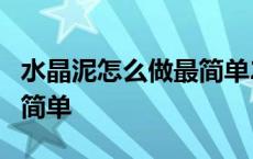 水晶泥怎么做最简单2种方法 水晶泥怎么做最简单 