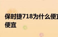 保时捷718为什么便宜一点 保时捷718为什么便宜 