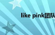 like pink团队 like团怎么样 