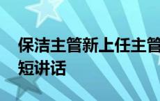 保洁主管新上任主管简短讲话 新上任主管简短讲话 