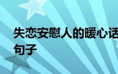 失恋安慰人的暖心话搞笑 失恋安慰人的幽默句子 