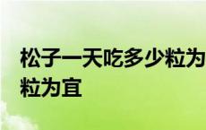 松子一天吃多少粒为宜 视频 松子一天吃多少粒为宜 