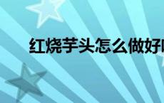 红烧芋头怎么做好吃又简单 红烧芋头 