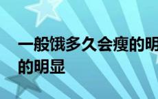 一般饿多久会瘦的明显一点 一般饿多久会瘦的明显 