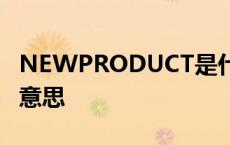 NEWPRODUCT是什么意思 product是什么意思 