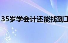 35岁学会计还能找到工作吗 会计工作怎么样 