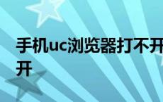 手机uc浏览器打不开网页 手机uc浏览器打不开 