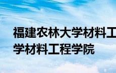 福建农林大学材料工程学院调剂 福建农林大学材料工程学院 