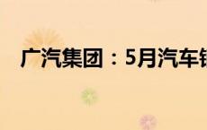 广汽集团：5月汽车销量同比下降25.33%