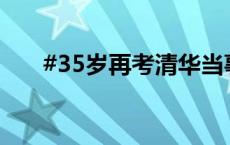 #35岁再考清华当事人称语文考崩了#