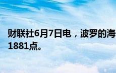 财联社6月7日电，波罗的海干散货运价指数上涨0.64%，报1881点。